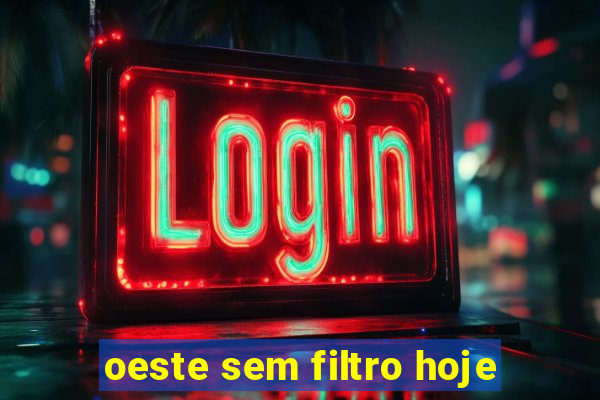 oeste sem filtro hoje